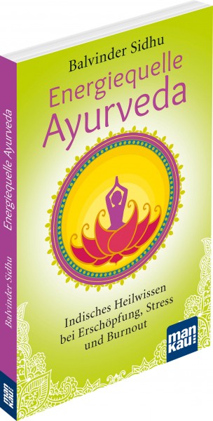 Energiequelle Ayurveda - Indisches Heilwissen bei Erschöpfung, Stress und Burnout