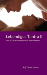 Lebendiges Tantra II - Tantra für Beziehungen und Generationen [Band 2 von 3] [Deutschmann, Ralf]