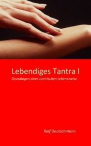 Lebendiges Tantra I - Grundlagen einer tantrischen Lebensweise - Band 1 von 3 (Deutschmann)