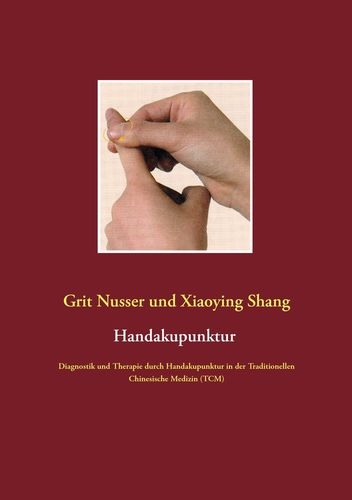 Handakupunktur: Diagnostik und Therapie durch Handakupunktur in der Traditionellen Chinesische Mediz
